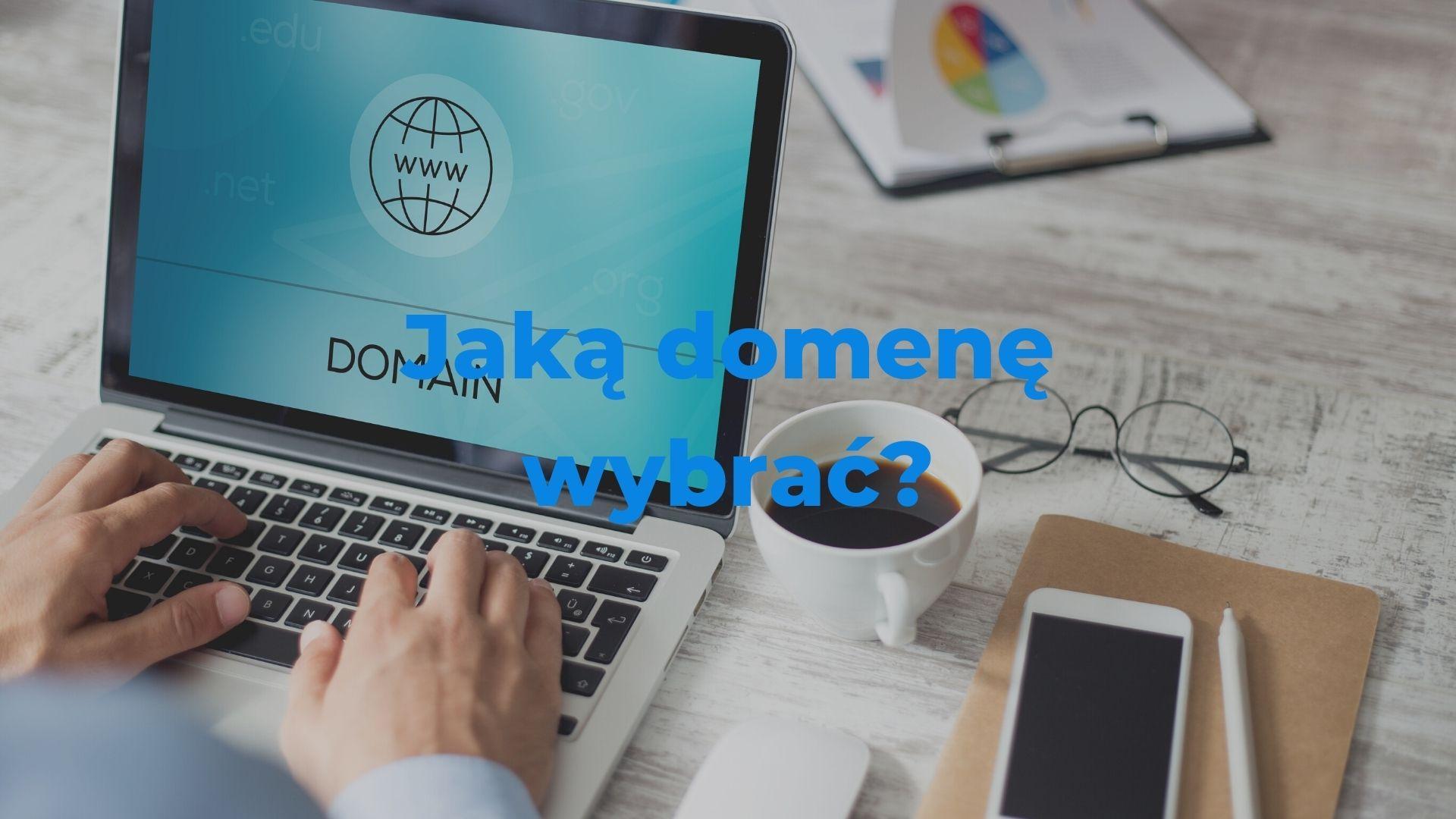 Jaką domenę mam wybrać? – znaczenie końcówek domen i wybór nazwy biznesu